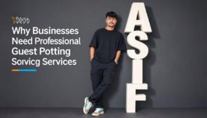 Why Businesses Need Professional Guest Posting Services